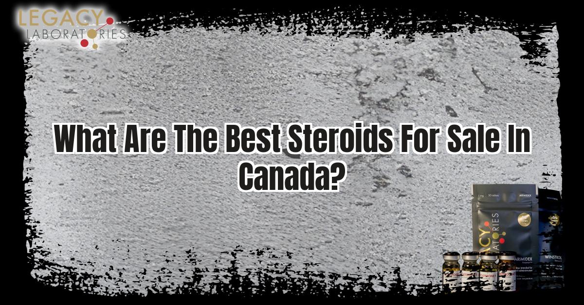 What are the best steroids for sale online in Canada? The Answer: Legacy Labs (https://legacypharma.is)